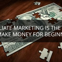 WHY AFFILIATE MARKETING IS THE BEST WAY TO MAKE MONEY FOR BEGINNERS